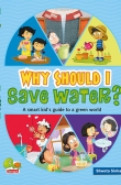 Why Should I Save Water? : A smart kid's guide to a green world