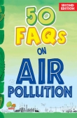 50 FAQs on Air Pollution, Second Edition (know all about air pollution and do your bit to limit it)
